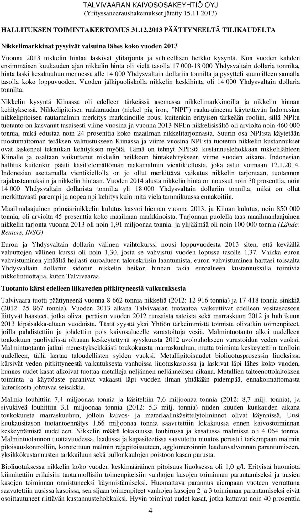 Kun vuoden kahden ensimmäisen kuukauden ajan nikkelin hinta oli vielä tasolla 17 000-18 000 Yhdysvaltain dollaria tonnilta, hinta laski kesäkuuhun mennessä alle 14 000 Yhdysvaltain dollariin tonnilta