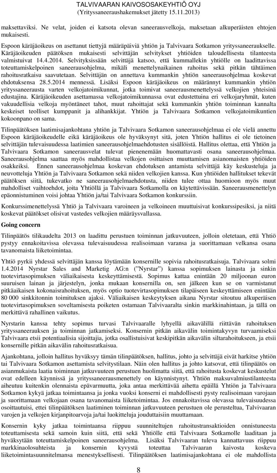 Käräjäoikeuden päätöksen mukaisesti selvittäjän selvitykset yhtiöiden taloudellisesta tilanteesta valmistuivat 14.4.2014.