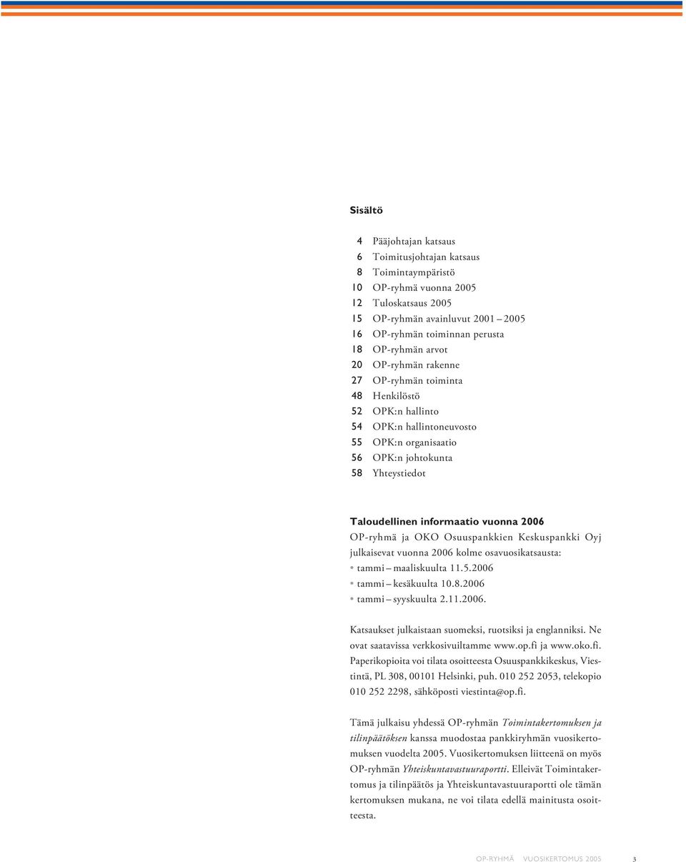 2006 OP-ryhmä ja OKO Osuuspankkien Keskuspankki Oyj julkaisevat vuonna 2006 kolme osavuosikatsausta: tammi maaliskuulta 11.5.2006 tammi kesäkuulta 10.8.2006 tammi syyskuulta 2.11.2006. Katsaukset julkaistaan suomeksi, ruotsiksi ja englanniksi.