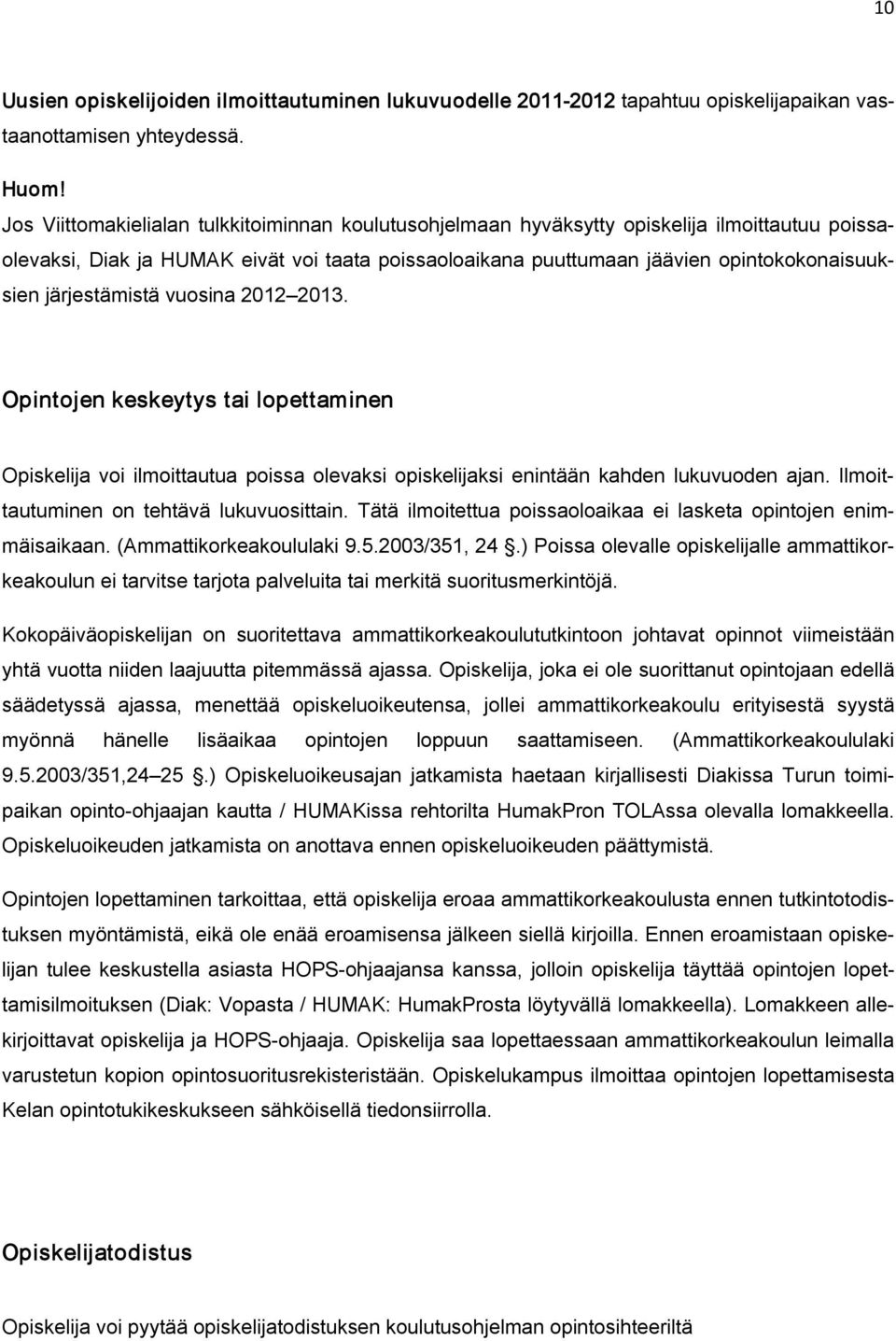 järjestämistä vuosina 2012 2013. Opintojen keskeytys tai lopettaminen Opiskelija voi ilmoittautua poissa olevaksi opiskelijaksi enintään kahden lukuvuoden ajan.