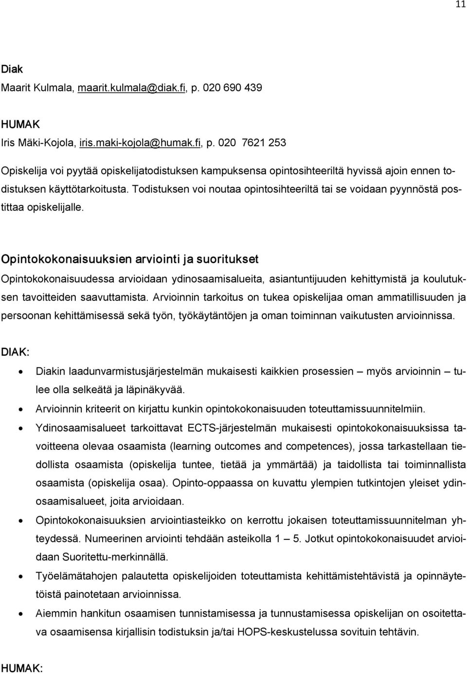 Opintokokonaisuuksien arviointi ja suoritukset Opintokokonaisuudessa arvioidaan ydinosaamisalueita, asiantuntijuuden kehittymistä ja koulutuksen tavoitteiden saavuttamista.