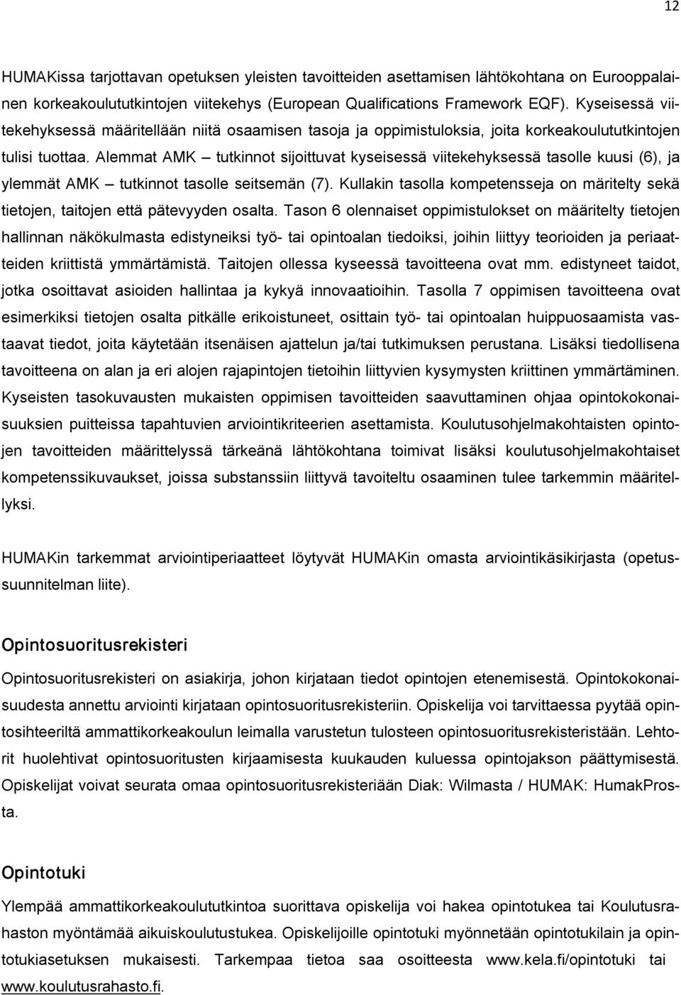 Alemmat AMK tutkinnot sijoittuvat kyseisessä viitekehyksessä tasolle kuusi (6), ja ylemmät AMK tutkinnot tasolle seitsemän (7).