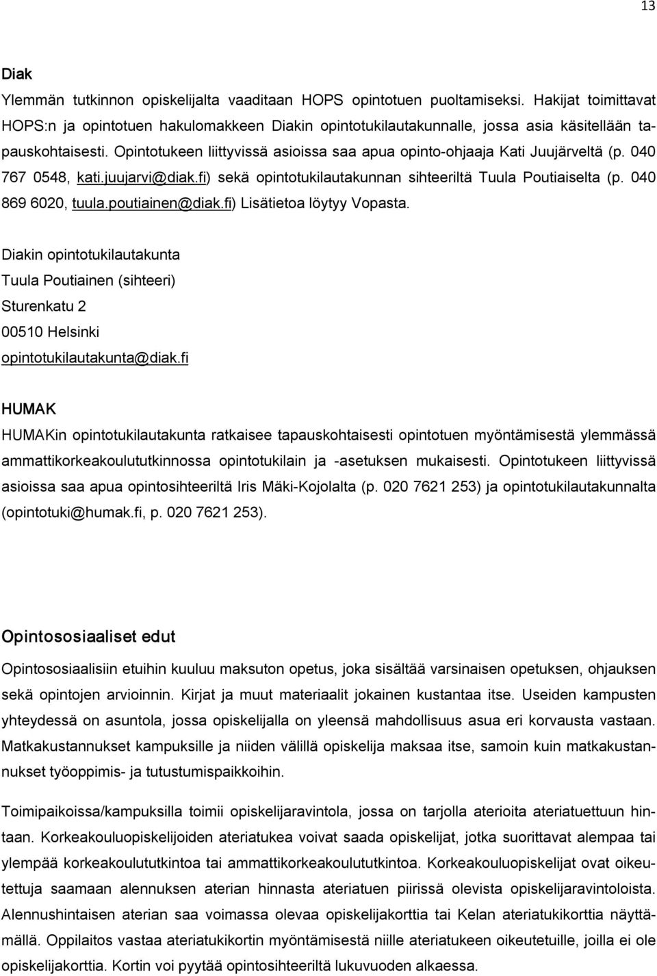 Opintotukeen liittyvissä asioissa saa apua opinto ohjaaja Kati Juujärveltä (p. 040 767 0548, kati.juujarvi@diak.fi) sekä opintotukilautakunnan sihteeriltä Tuula Poutiaiselta (p. 040 869 6020, tuula.