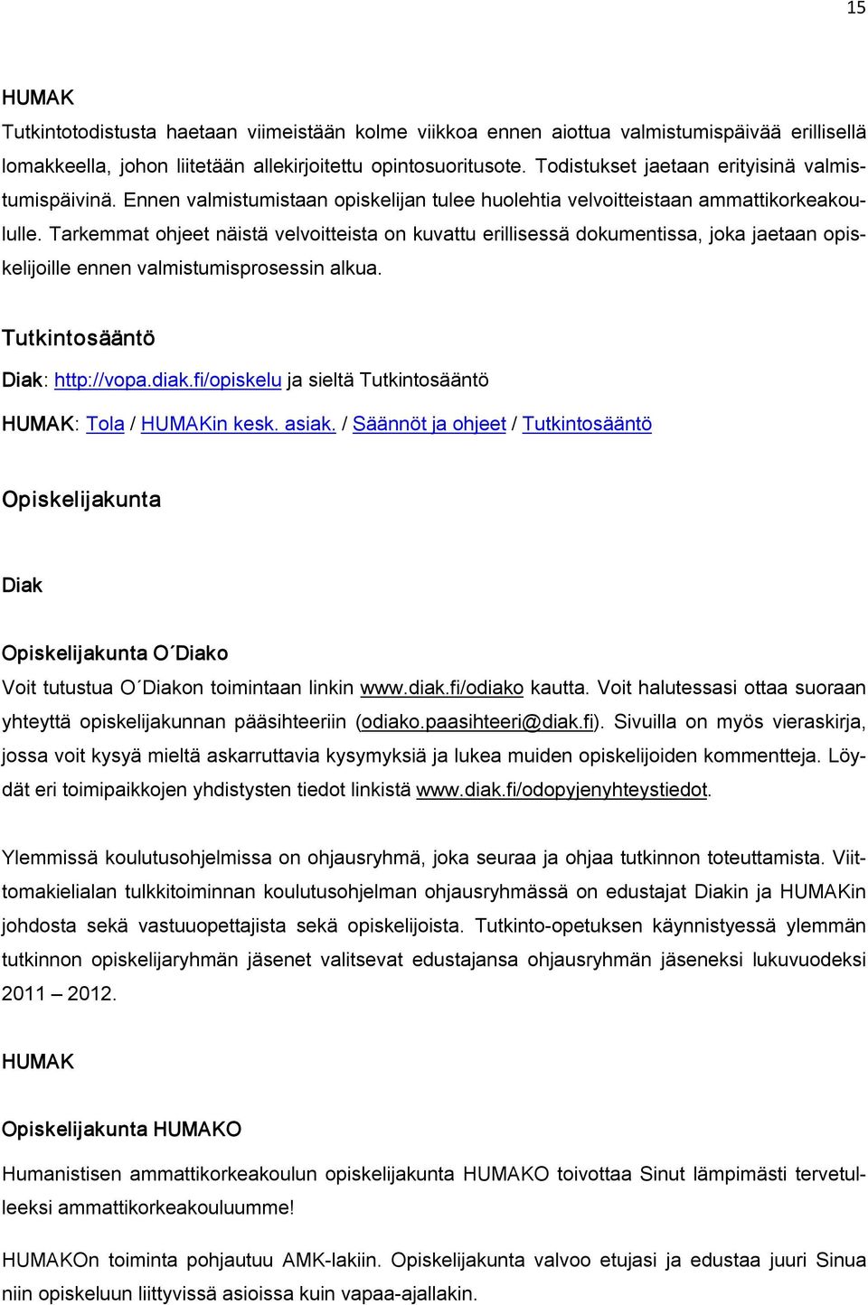 Tarkemmat ohjeet näistä velvoitteista on kuvattu erillisessä dokumentissa, joka jaetaan opiskelijoille ennen valmistumisprosessin alkua. Tutkintosääntö Diak: http://vopa.diak.