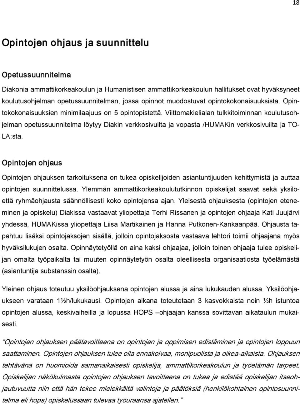 Viittomakielialan tulkkitoiminnan koulutusohjelman opetussuunnitelma löytyy Diakin verkkosivuilta ja vopasta /HUMAKin verkkosivuilta ja TO LA:sta.