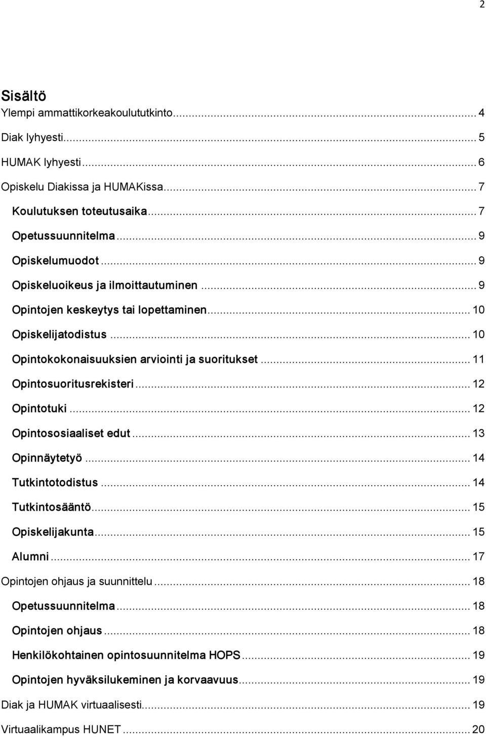 .. 12 Opintotuki... 12 Opintososiaaliset edut... 13 Opinnäytetyö... 14 Tutkintotodistus... 14 Tutkintosääntö... 15 Opiskelijakunta... 15 Alumni... 17 Opintojen ohjaus ja suunnittelu.