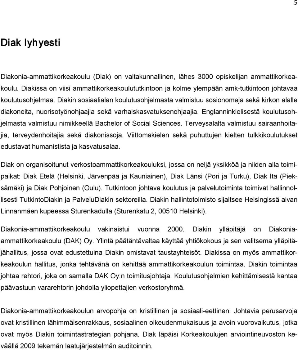 Diakin sosiaalialan koulutusohjelmasta valmistuu sosionomeja sekä kirkon alalle diakoneita, nuorisotyönohjaajia sekä varhaiskasvatuksenohjaajia.