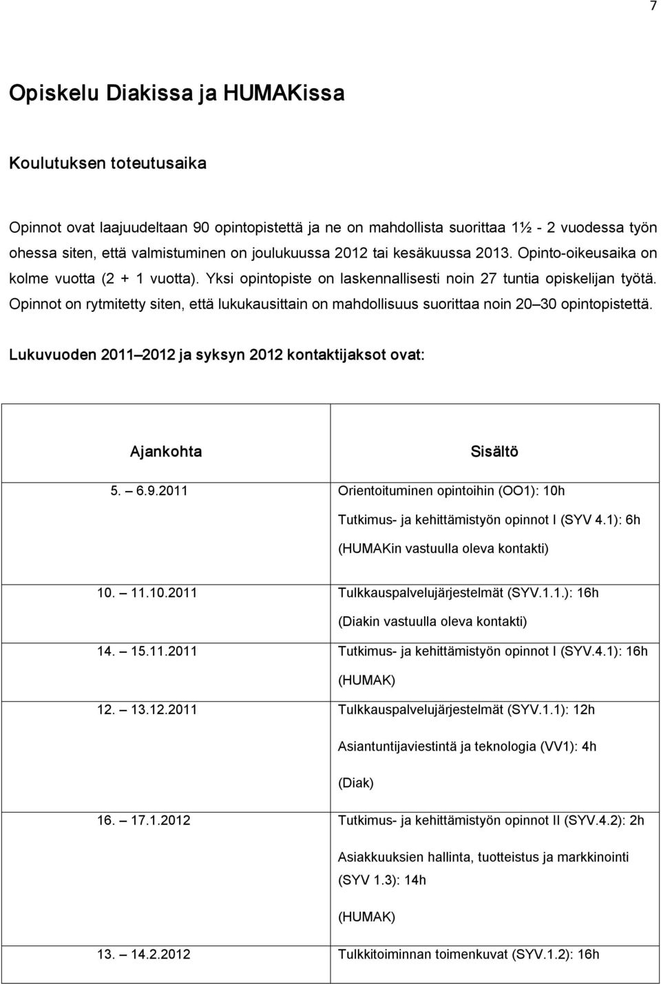 Opinnot on rytmitetty siten, että lukukausittain on mahdollisuus suorittaa noin 20 30 opintopistettä. Lukuvuoden 2011 2012 ja syksyn 2012 kontaktijaksot ovat: Ajankohta Sisältö 5. 6.9.