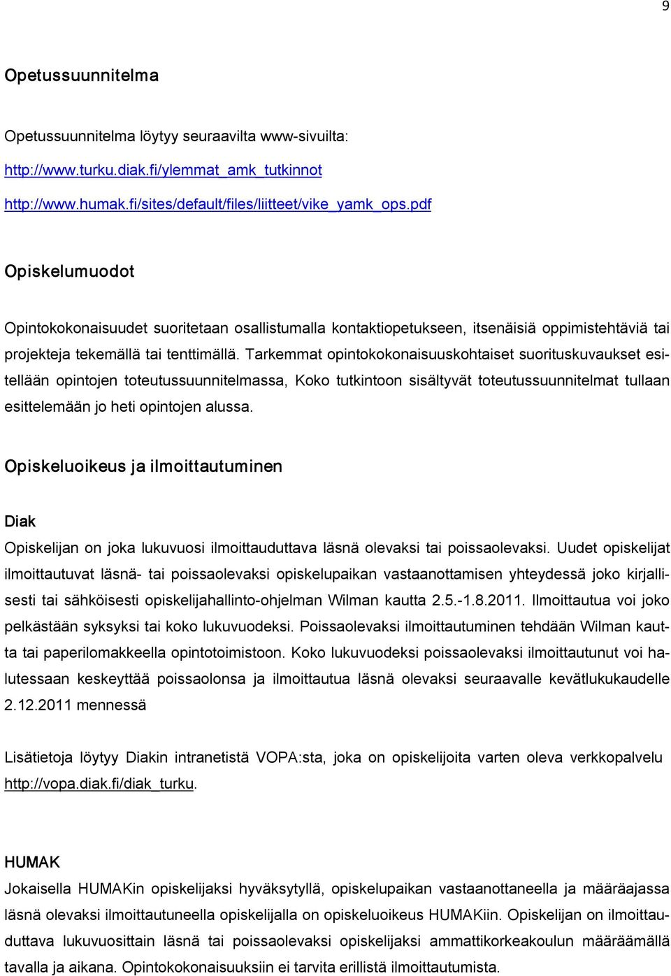 Tarkemmat opintokokonaisuuskohtaiset suorituskuvaukset esitellään opintojen toteutussuunnitelmassa, Koko tutkintoon sisältyvät toteutussuunnitelmat tullaan esittelemään jo heti opintojen alussa.