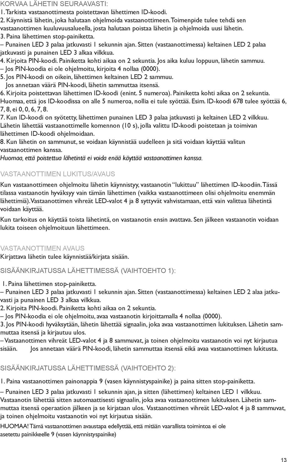 Punainen LED 3 palaa jatkuvasti 1 sekunnin ajan. Sitten (vastaanottimessa) keltainen LED 2 palaa jatkuvasti ja punainen LED 3 alkaa vilkkua. 4. Kirjoita PIN-koodi.