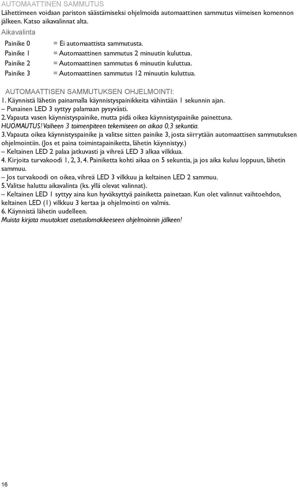 = Automaattinen sammutus 12 minuutin kuluttua. AUTOMAATTISEN SAMMUTUKSEN OHJELMOINTI: 1. Käynnistä lähetin painamalla käynnistyspainikkeita vähintään 1 sekunnin ajan.