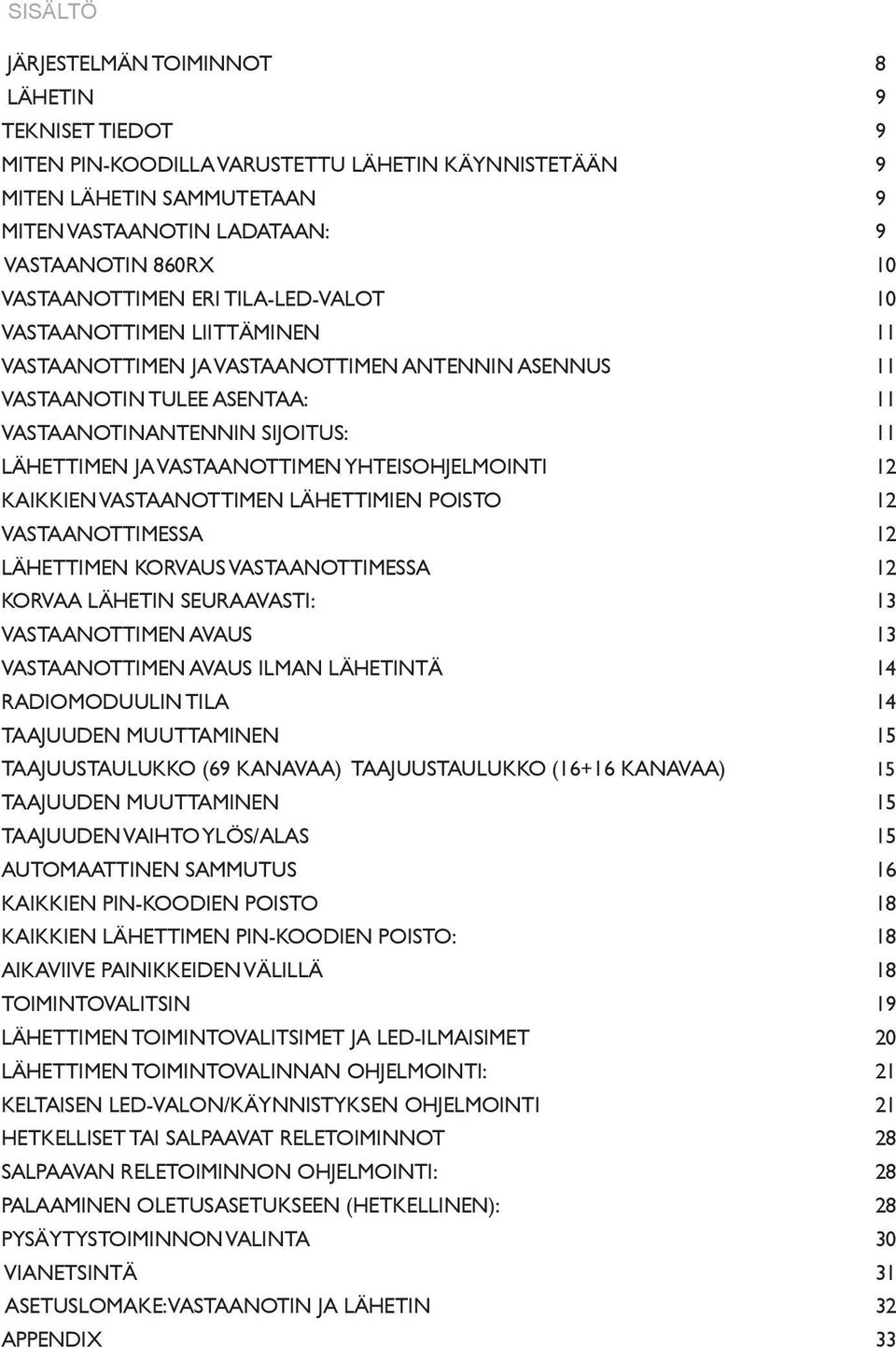 VASTAANOTTIMEN YHTEISOHJELMOINTI 12 KAIKKIEN VASTAANOTTIMEN LÄHETTIMIEN POISTO 12 VASTAANOTTIMESSA 12 LÄHETTIMEN KORVAUS VASTAANOTTIMESSA 12 KORVAA LÄHETIN SEURAAVASTI: 13 VASTAANOTTIMEN AVAUS 13