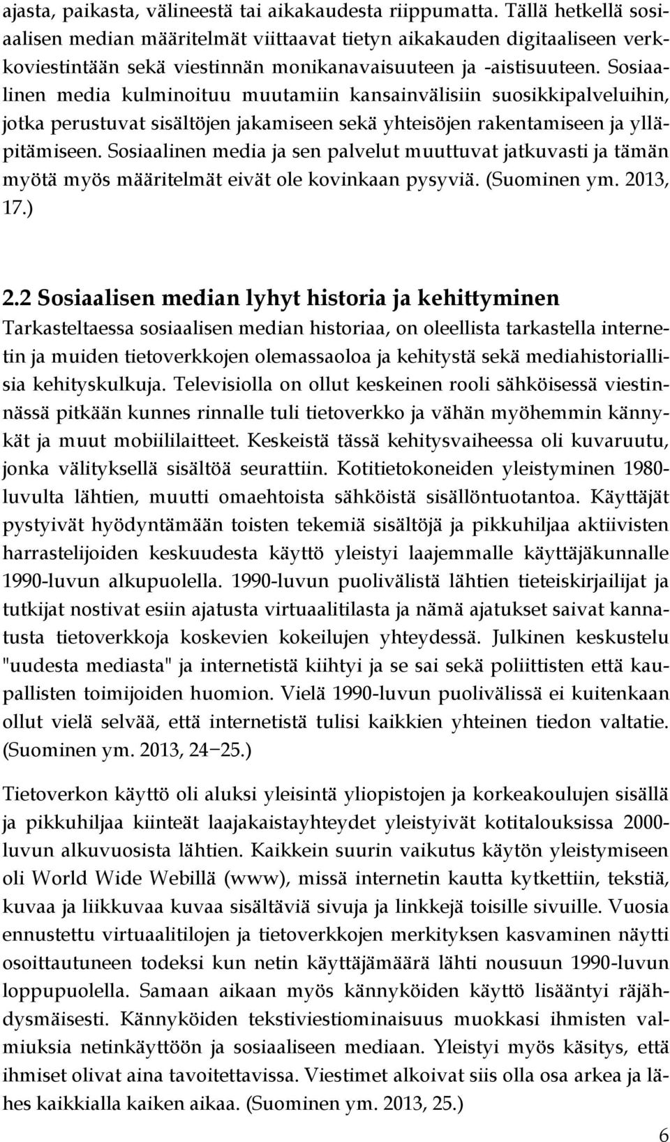 Sosiaalinen media kulminoituu muutamiin kansainvälisiin suosikkipalveluihin, jotka perustuvat sisältöjen jakamiseen sekä yhteisöjen rakentamiseen ja ylläpitämiseen.