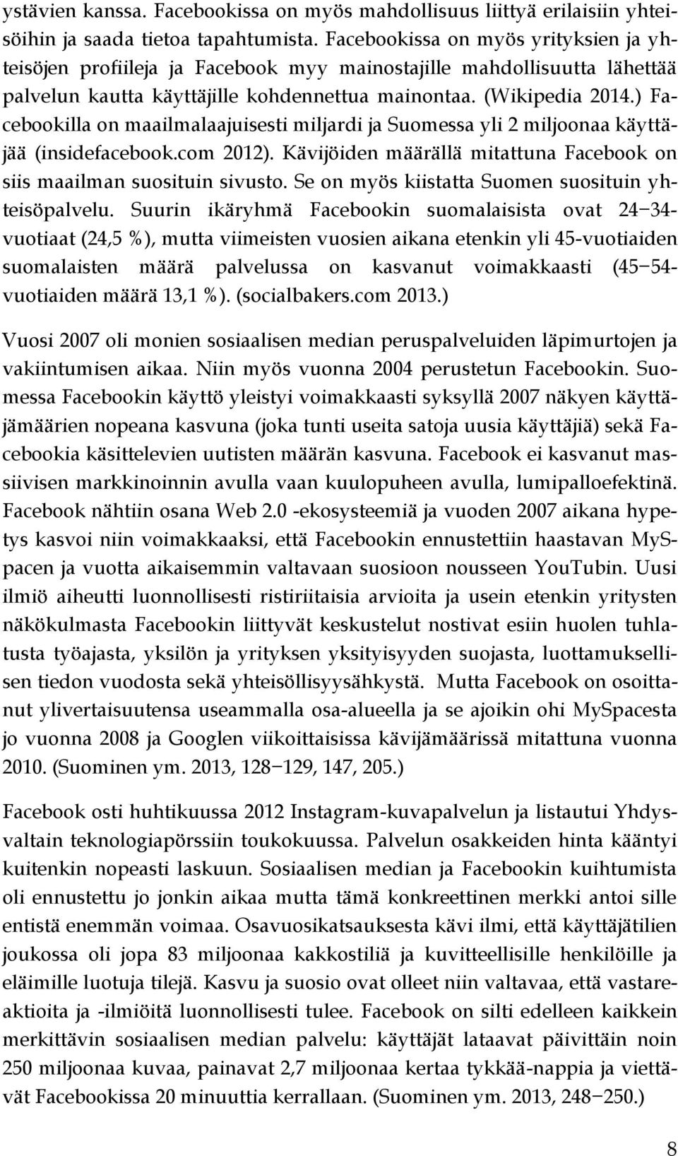 ) Facebookilla on maailmalaajuisesti miljardi ja Suomessa yli 2 miljoonaa käyttäjää (insidefacebook.com 2012). Kävijöiden määrällä mitattuna Facebook on siis maailman suosituin sivusto.