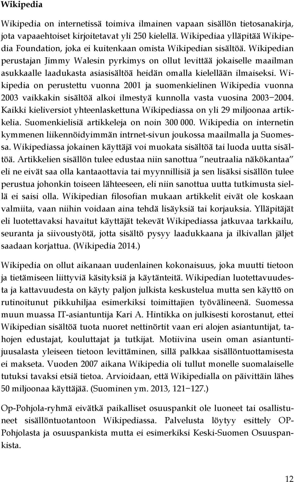 Wikipedian perustajan Jimmy Walesin pyrkimys on ollut levittää jokaiselle maailman asukkaalle laadukasta asiasisältöä heidän omalla kielellään ilmaiseksi.