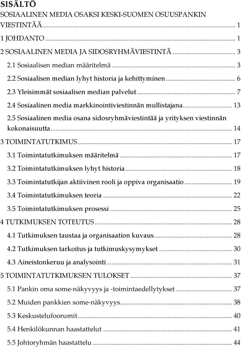 5 Sosiaalinen media osana sidosryhmäviestintää ja yrityksen viestinnän kokonaisuutta... 14 3 TOIMINTATUTKIMUS... 17 3.1 Toimintatutkimuksen määritelmä... 17 3.2 Toimintatutkimuksen lyhyt historia.