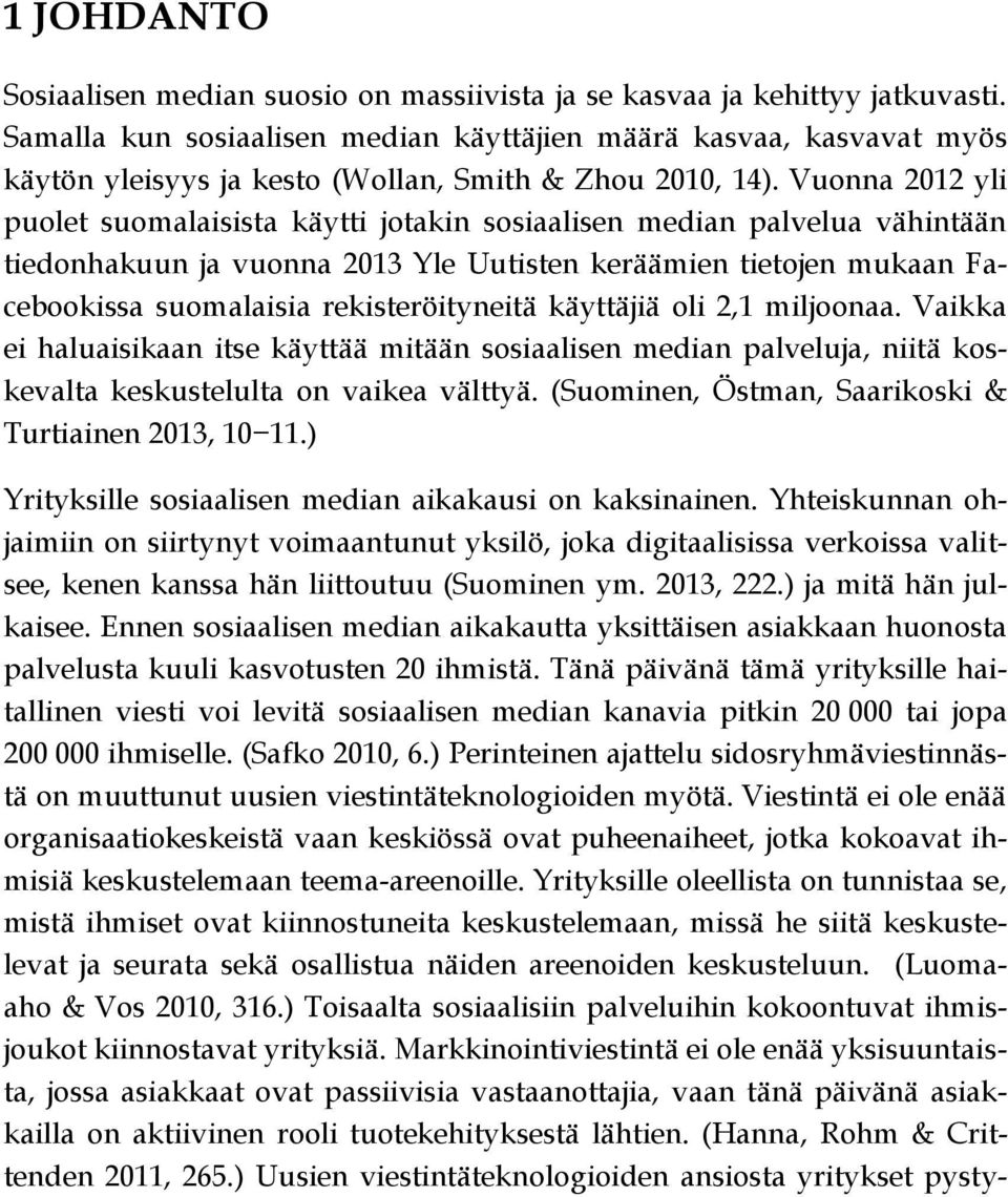 Vuonna 2012 yli puolet suomalaisista käytti jotakin sosiaalisen median palvelua vähintään tiedonhakuun ja vuonna 2013 Yle Uutisten keräämien tietojen mukaan Facebookissa suomalaisia rekisteröityneitä