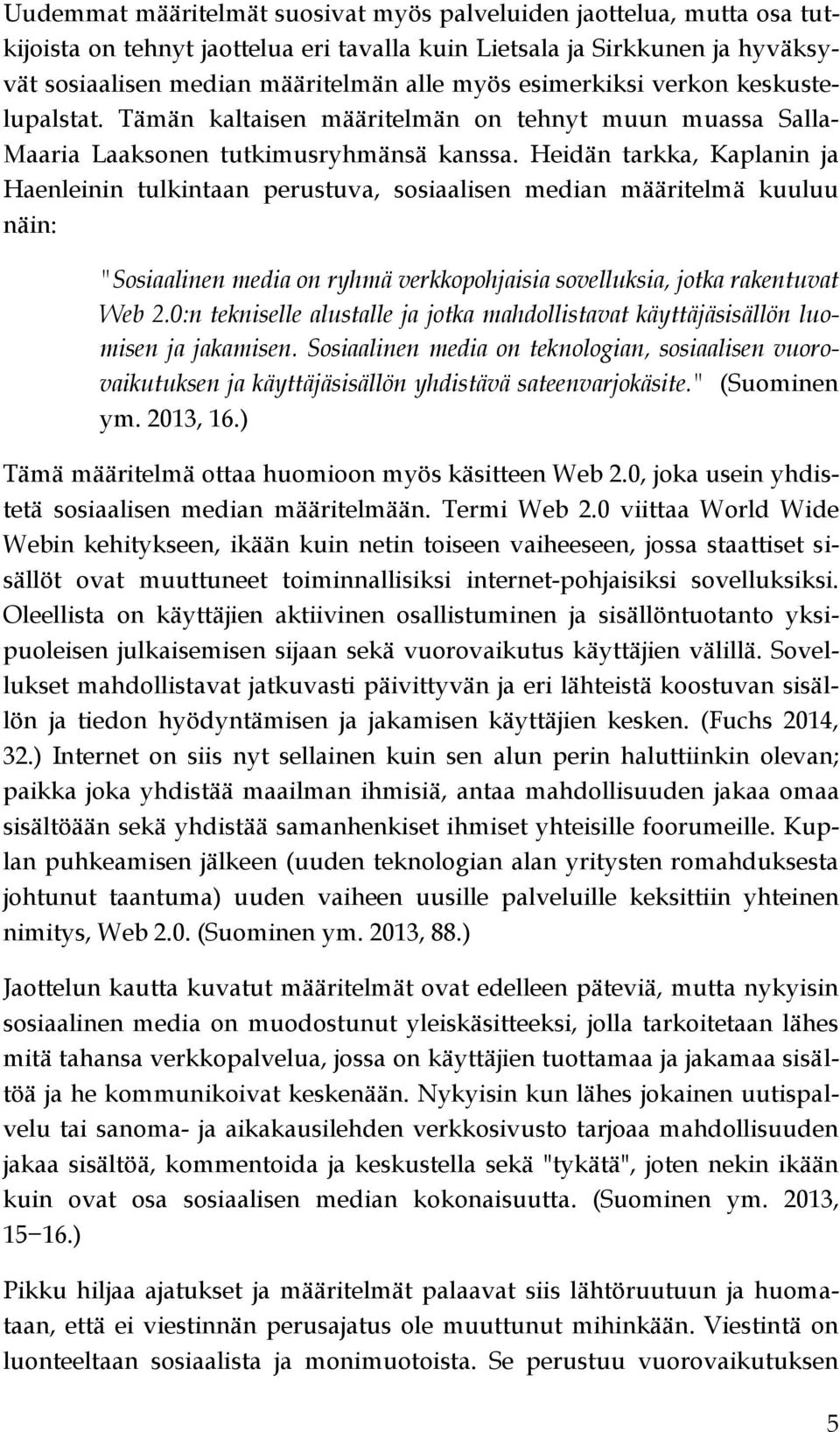 Heidän tarkka, Kaplanin ja Haenleinin tulkintaan perustuva, sosiaalisen median määritelmä kuuluu näin: "Sosiaalinen media on ryhmä verkkopohjaisia sovelluksia, jotka rakentuvat Web 2.