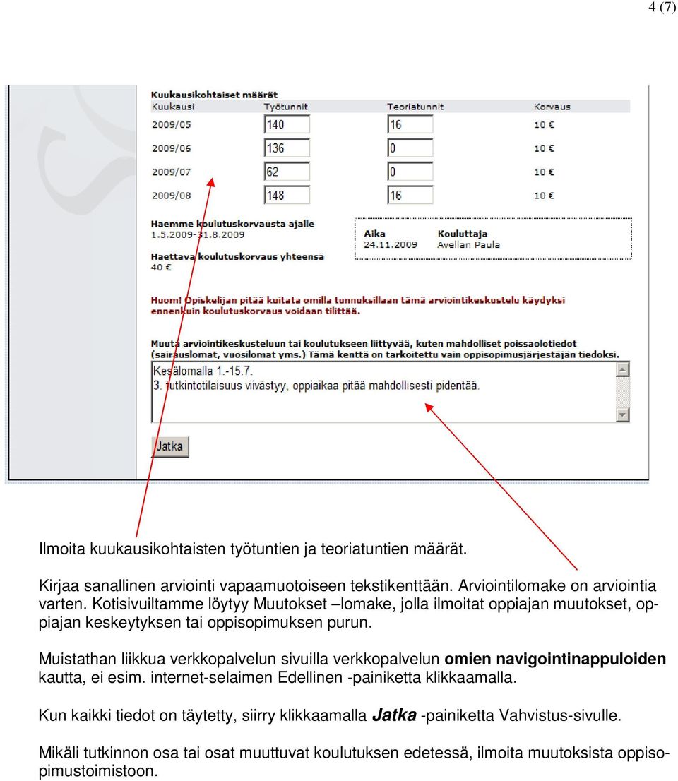 Kotisivuiltamme löytyy Muutokset lomake, jolla ilmoitat oppiajan muutokset, oppiajan keskeytyksen tai oppisopimuksen purun.