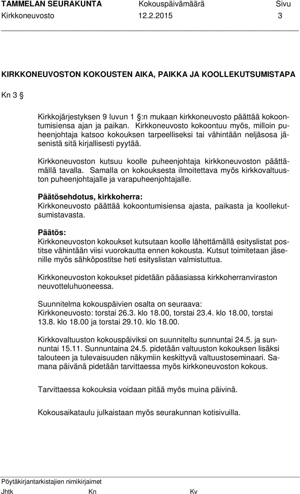 Kirkkoneuvoston kutsuu koolle puheenjohtaja kirkkoneuvoston päättämällä tavalla. Samalla on kokouksesta ilmoitettava myös kirkkovaltuuston puheenjohtajalle ja varapuheenjohtajalle.