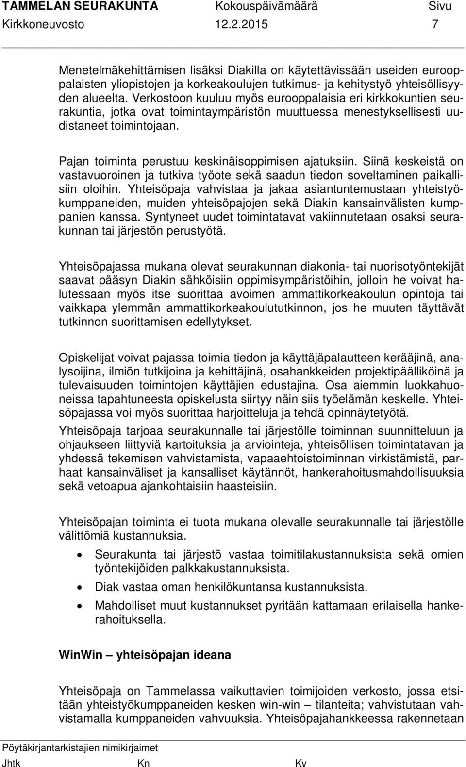 Pajan toiminta perustuu keskinäisoppimisen ajatuksiin. Siinä keskeistä on vastavuoroinen ja tutkiva työote sekä saadun tiedon soveltaminen paikallisiin oloihin.