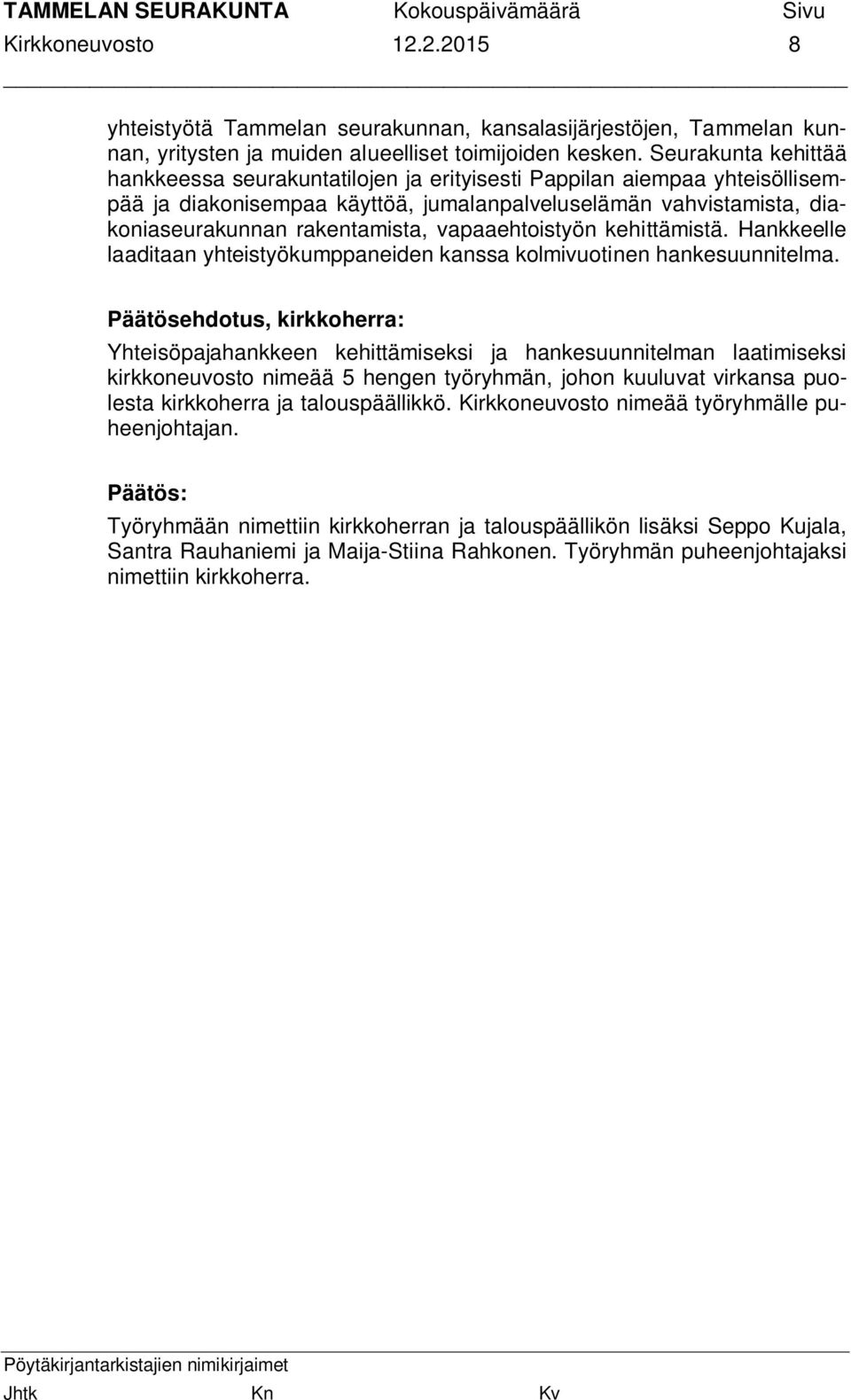 vapaaehtoistyön kehittämistä. Hankkeelle laaditaan yhteistyökumppaneiden kanssa kolmivuotinen hankesuunnitelma.