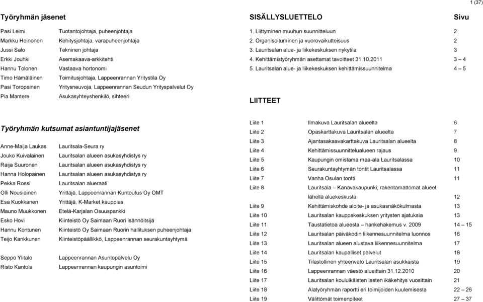 Asukasyhteyshenkilö, sihteeri 1. Liittyminen muuhun suunnitteluun 2 2. Organisoituminen ja vuorovaikutteisuus 2 3. Lauritsalan alue- ja liikekeskuksen nykytila 3 4.