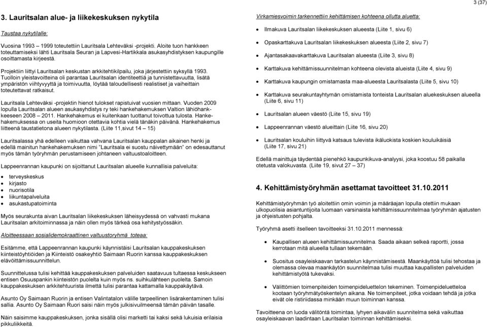 Projektiin liittyi Lauritsalan keskustan arkkitehtikilpailu, joka järjestettiin syksyllä 1993.