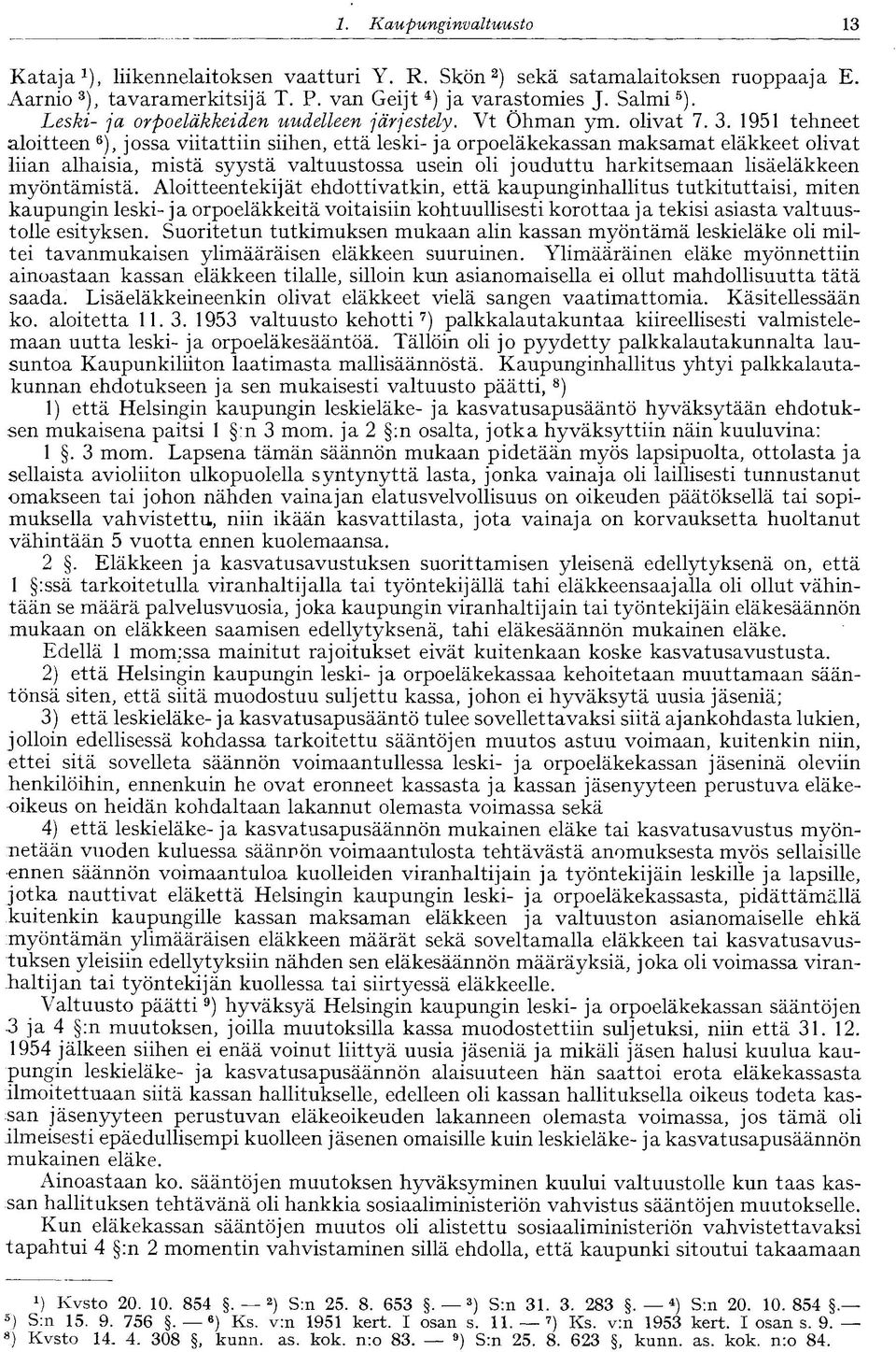 1951 tehneet aloitteen 6 ), jossa viitattiin siihen, että leski- ja orpoeläkekassan maksamat eläkkeet olivat liian alhaisia, mistä syystä valtuustossa usein oli jouduttu harkitsemaan lisäeläkkeen