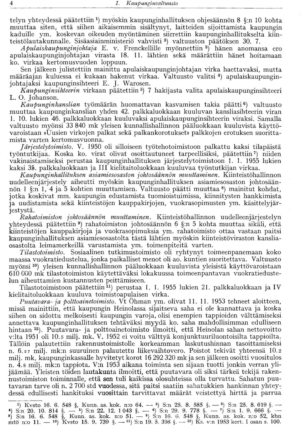 hvisti 2 ) valtuuston päätöksen 30. 7. Apulaiskaupunginjohtaja E. v. Frenckellille myönnettiin 3 ) hänen anomansa ero apulaiskaupunginjohtajan virasta 18. 11.