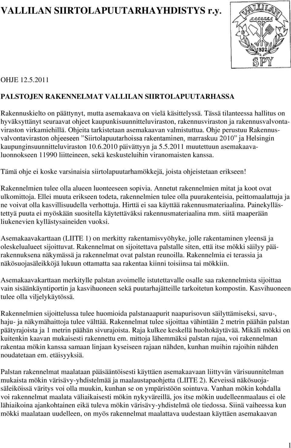 Ohje perustuu Rakennusvalvontaviraston ohjeeseen Siirtolapuutarhoissa rakentaminen, marraskuu 2010 ja Helsingin kaupunginsuunnitteluviraston 10.6.2010 päivättyyn ja 5.