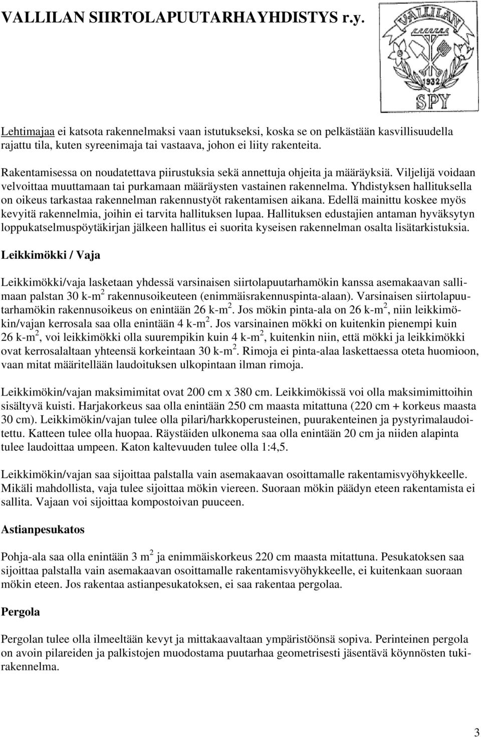 Yhdistyksen hallituksella on oikeus tarkastaa rakennelman rakennustyöt rakentamisen aikana. Edellä mainittu koskee myös kevyitä rakennelmia, joihin ei tarvita hallituksen lupaa.