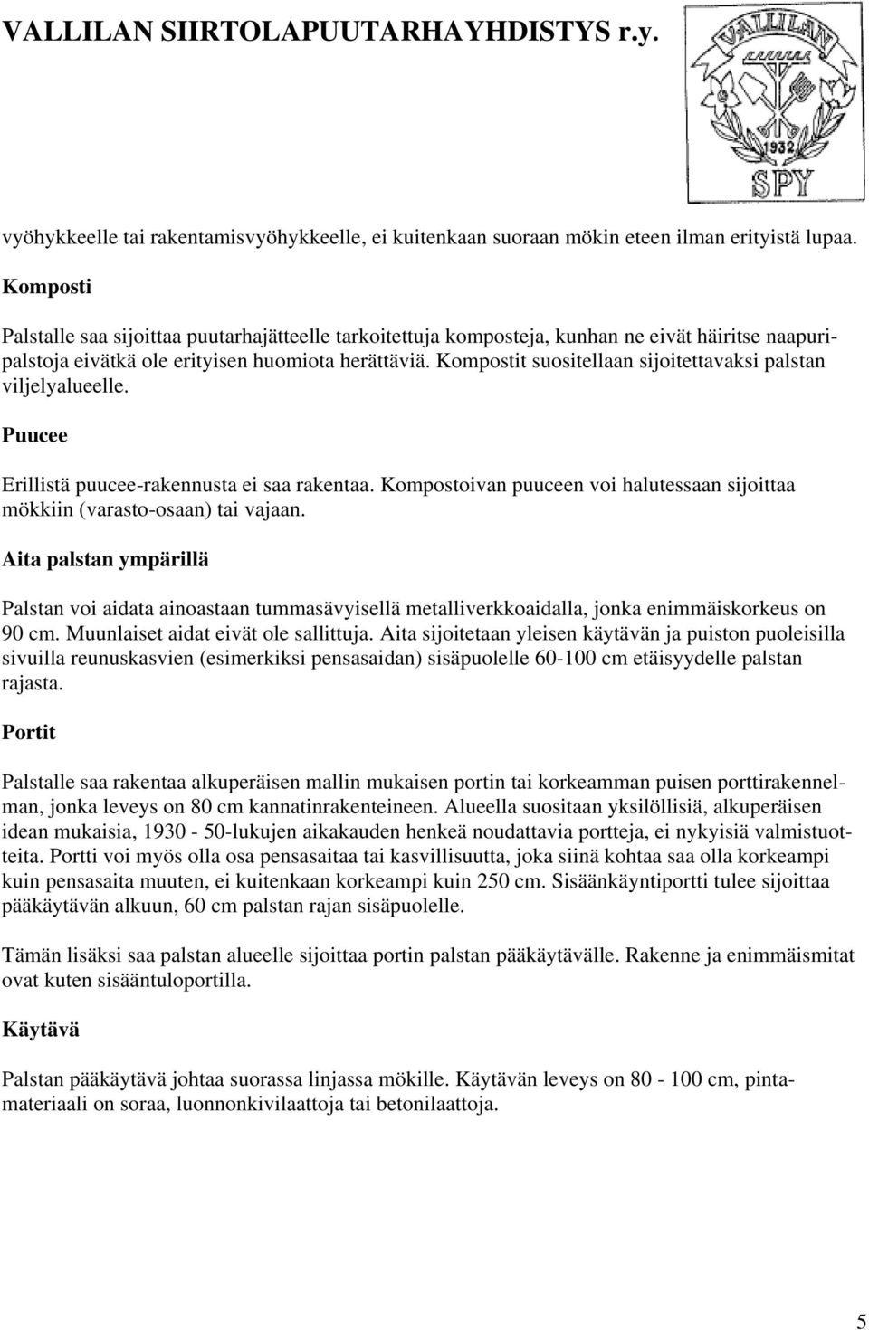 Kompostit suositellaan sijoitettavaksi palstan viljelyalueelle. Puucee Erillistä puucee-rakennusta ei saa rakentaa. Kompostoivan puuceen voi halutessaan sijoittaa mökkiin (varasto-osaan) tai vajaan.