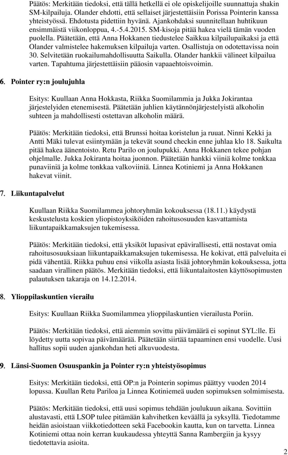 Päätetään, että Anna Hokkanen tiedustelee Saikkua kilpailupaikaksi ja että Olander valmistelee hakemuksen kilpailuja varten. Osallistuja on odotettavissa noin 30.