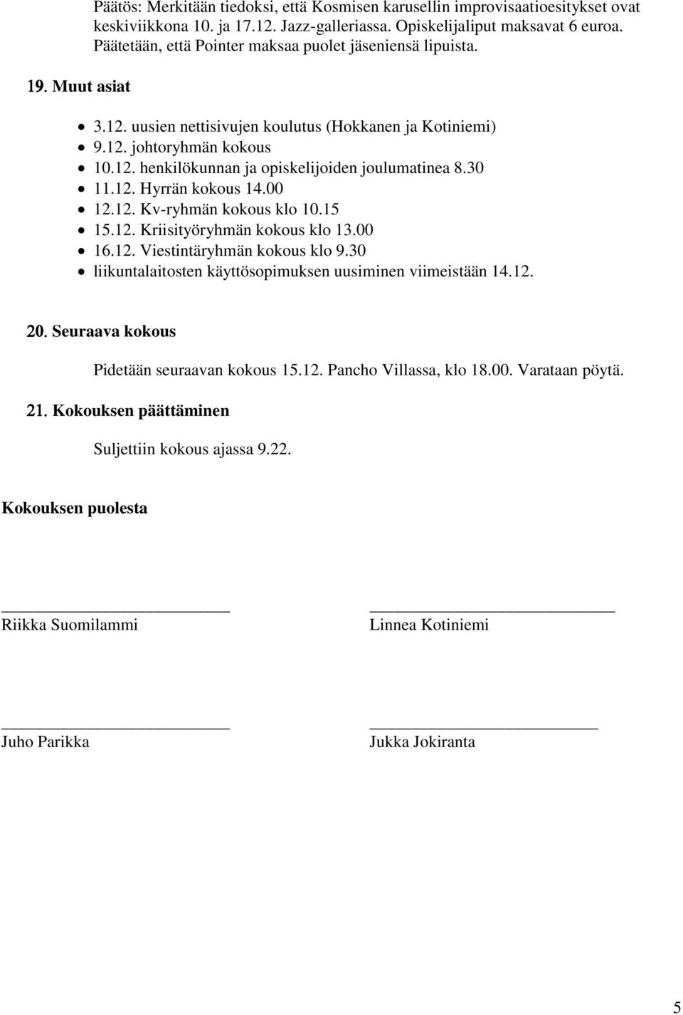 30 11.12. Hyrrän kokous 14.00 12.12. Kv-ryhmän kokous klo 10.15 15.12. Kriisityöryhmän kokous klo 13.00 16.12. Viestintäryhmän kokous klo 9.