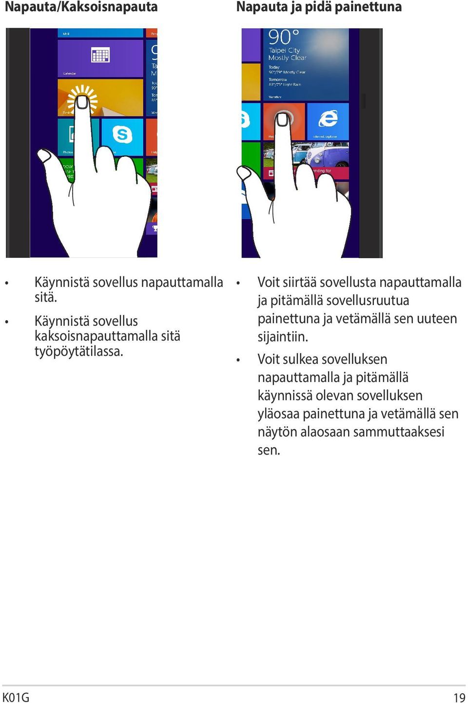 Voit siirtää sovellusta napauttamalla ja pitämällä sovellusruutua painettuna ja vetämällä sen uuteen