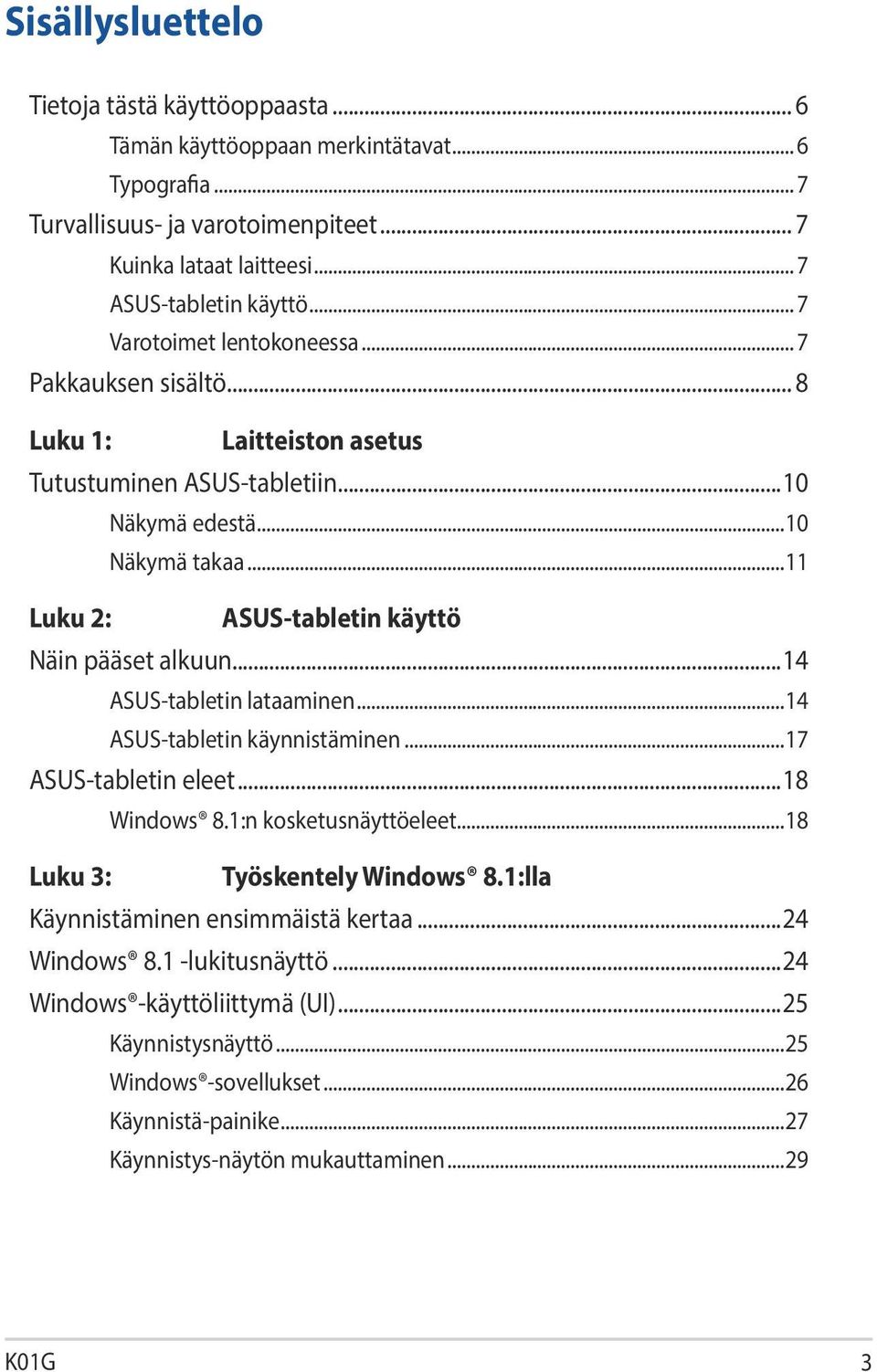 ..11 Luku 2: ASUS-tabletin käyttö Näin pääset alkuun...14 ASUS-tabletin lataaminen...14 ASUS-tabletin käynnistäminen...17 ASUS-tabletin eleet...18 Windows 8.1:n kosketusnäyttöeleet.