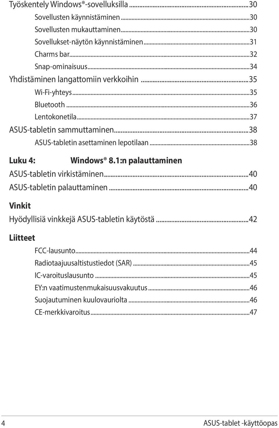 ..38 Luku 4: Windows 8.1:n palauttaminen ASUS-tabletin virkistäminen...40 ASUS-tabletin palauttaminen...40 Vinkit Hyödyllisiä vinkkejä ASUS-tabletin käytöstä.