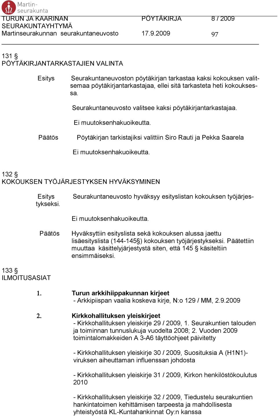 Seurakuntaneuvosto valitsee kaksi pöytäkirjantarkastajaa. Pöytäkirjan tarkistajiksi valittiin Siro Rauti ja Pekka Saarela 132 KOKOUKSEN TYÖJÄRJESTYKSEN HYVÄKSYMINEN tykseksi.