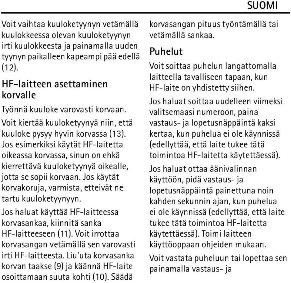 Jos esimerkiksi käytät HF-laitetta oikeassa korvassa, sinun on ehkä kierrettävä kuuloketyynyä oikealle, jotta se sopii korvaan. Jos käytät korvakoruja, varmista, etteivät ne tartu kuuloketyynyyn.