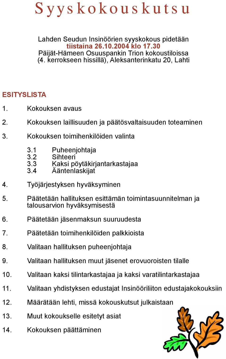 2 Sihteeri 3.3 Kaksi pöytäkirjantarkastajaa 3.4 Ääntenlaskijat 4. Työjärjestyksen hyväksyminen 5. Päätetään hallituksen esittämän toimintasuunnitelman ja talousarvion hyväksymisestä 6.