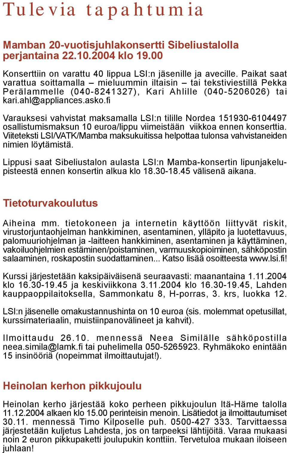 fi Varauksesi vahvistat maksamalla LSI:n tilille Nordea 151930-6104497 osallistumismaksun 10 euroa/lippu viimeistään viikkoa ennen konserttia.