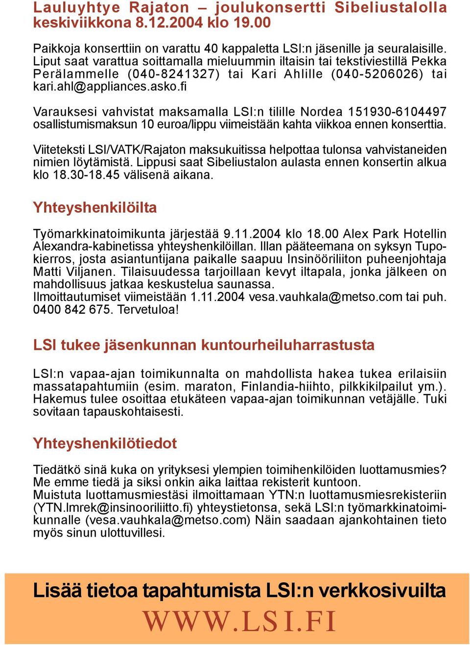 fi Varauksesi vahvistat maksamalla LSI:n tilille Nordea 151930-6104497 osallistumismaksun 10 euroa/lippu viimeistään kahta viikkoa ennen konserttia.