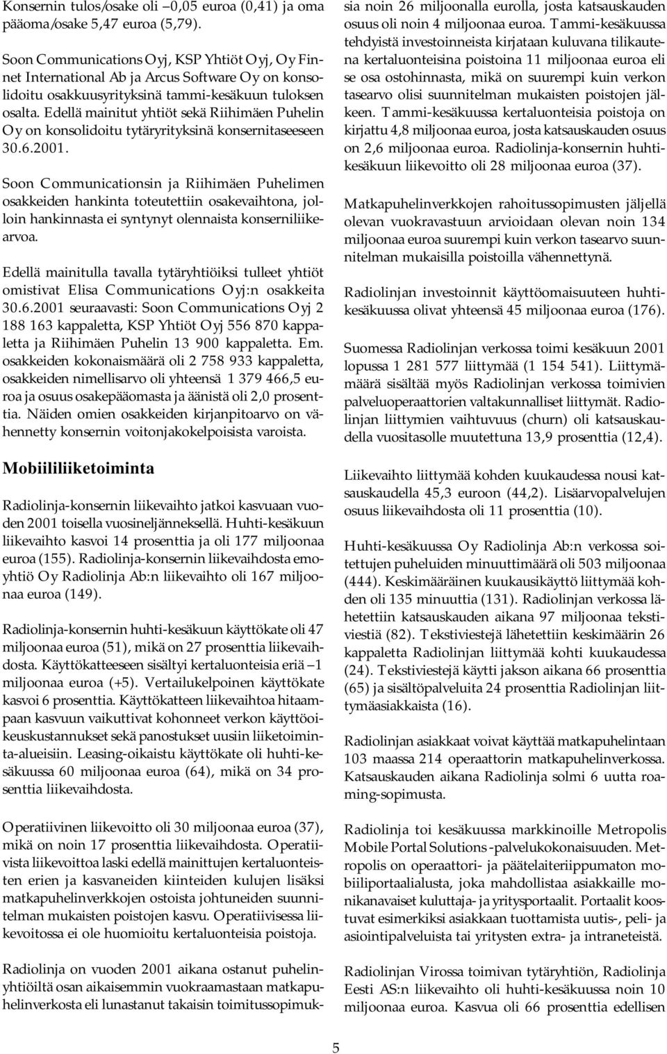 Edellä mainitut yhtiöt sekä Riihimäen Puhelin Oy on konsolidoitu tytäryrityksinä konsernitaseeseen 30.6.2001.