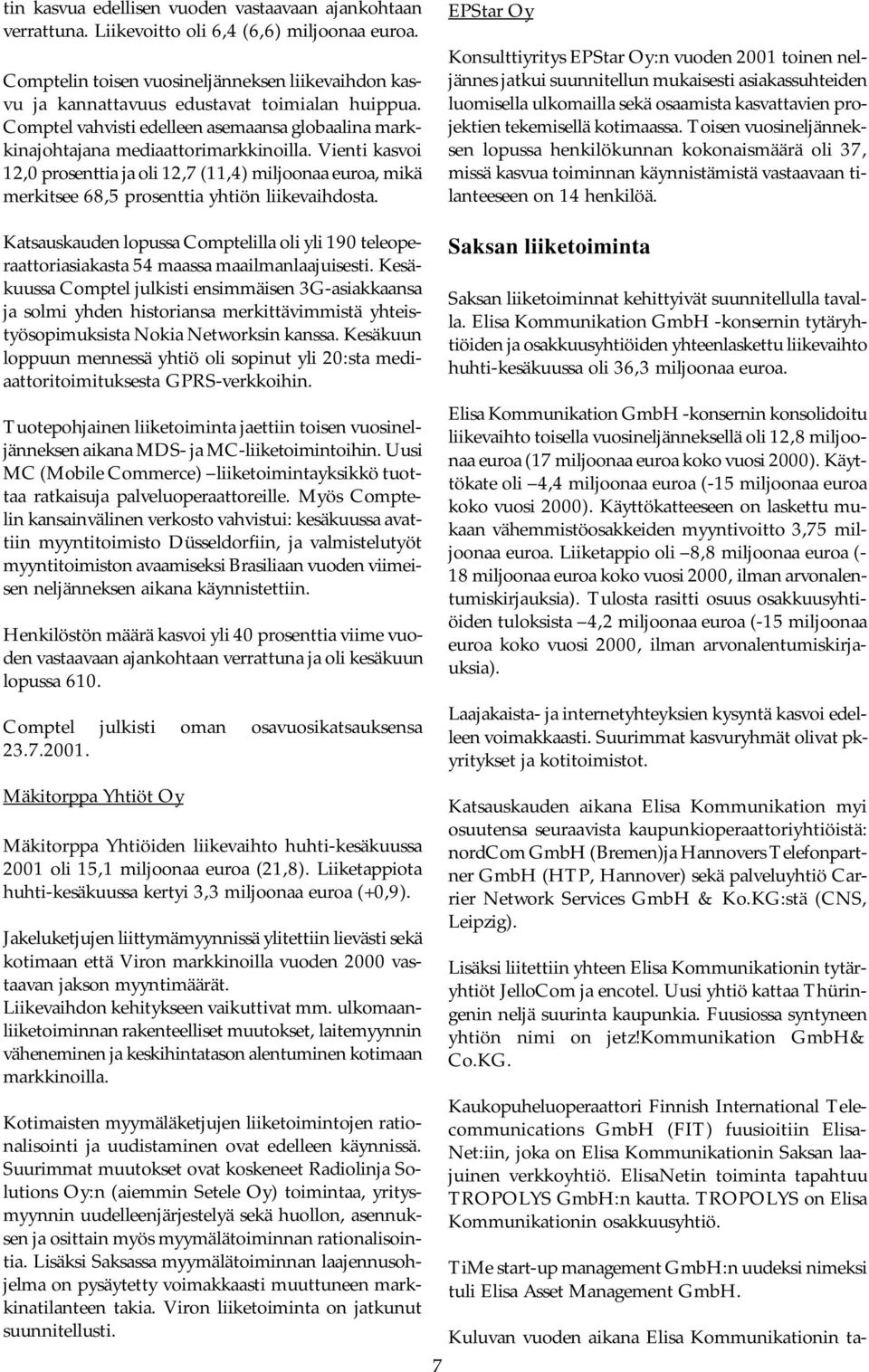 Vienti kasvoi 12,0 prosenttia ja oli 12,7 (11,4) miljoonaa euroa, mikä merkitsee 68,5 prosenttia yhtiön liikevaihdosta.