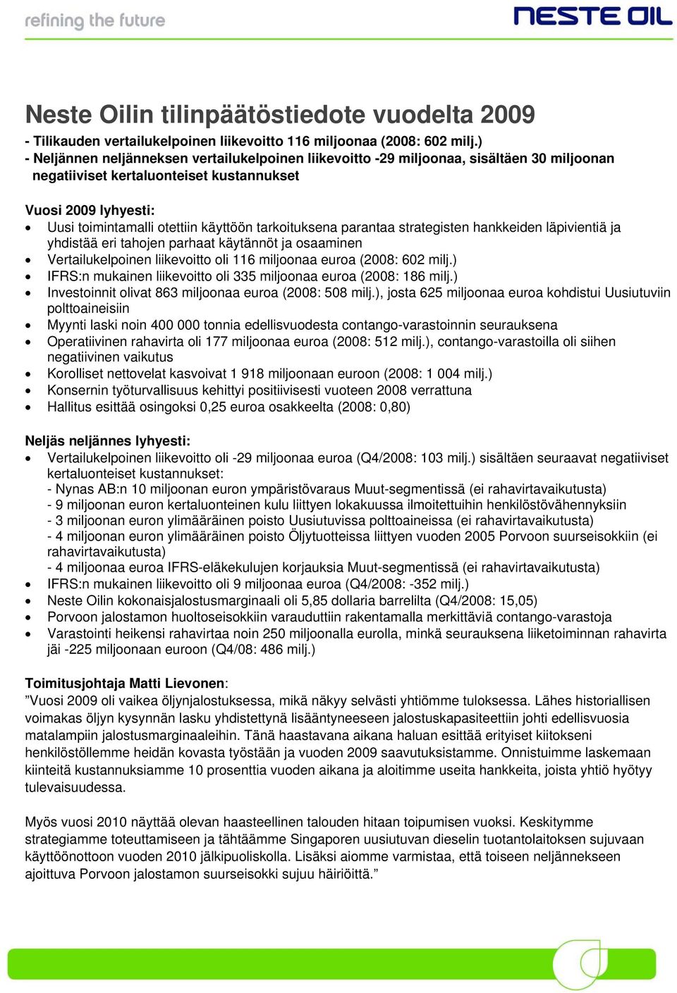 tarkoituksena parantaa strategisten hankkeiden läpivientiä ja yhdistää eri tahojen parhaat käytännöt ja osaaminen Vertailukelpoinen liikevoitto oli 116 miljoonaa euroa (2008: 602 milj.