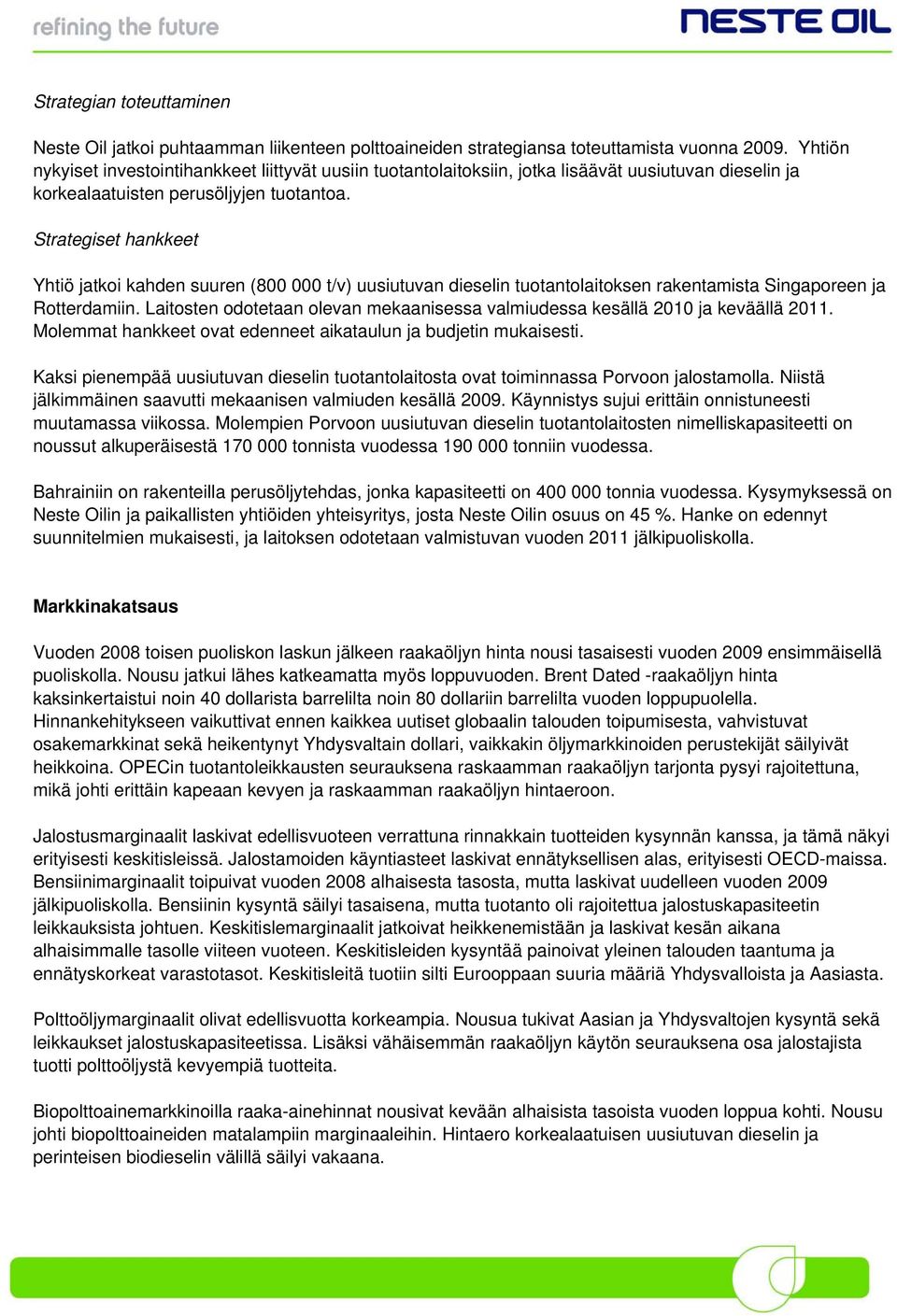 Strategiset hankkeet Yhtiö jatkoi kahden suuren (800 000 t/v) uusiutuvan dieselin tuotantolaitoksen rakentamista Singaporeen ja Rotterdamiin.