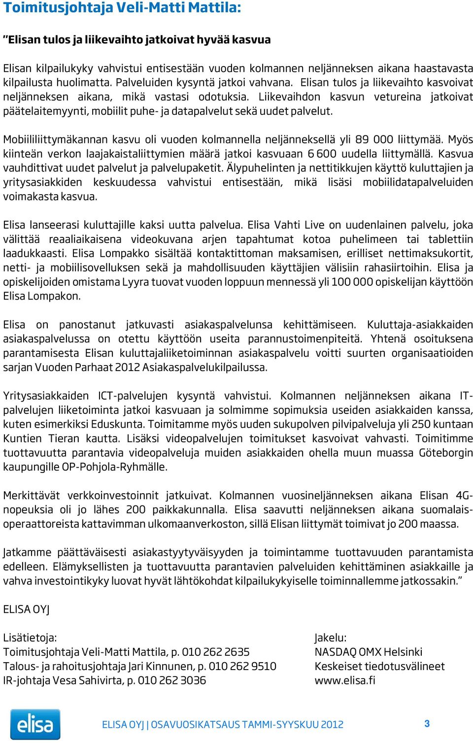 Liikevaihdon kasvun vetureina jatkoivat päätelaitemyynti, mobiilit puhe- ja datapalvelut sekä uudet palvelut. Mobiililiittymäkannan kasvu oli vuoden kolmannella neljänneksellä yli 89 000 liittymää.