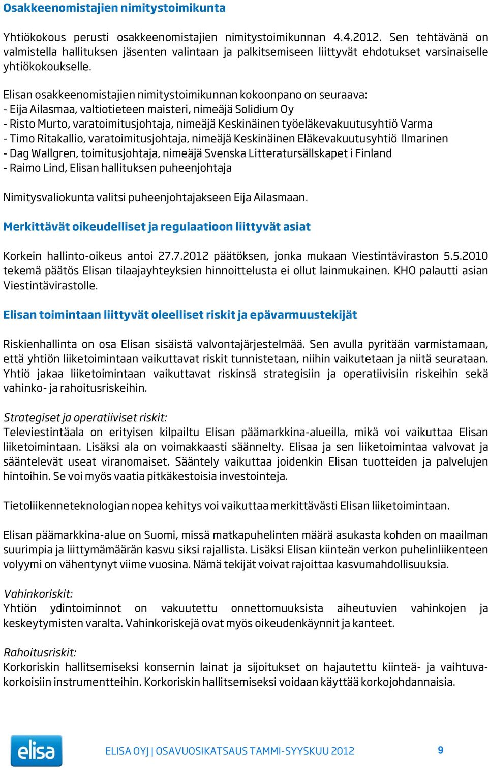 Elisan osakkeenomistajien nimitystoimikunnan kokoonpano on seuraava: - Eija Ailasmaa, valtiotieteen maisteri, nimeäjä Solidium Oy - Risto Murto, varatoimitusjohtaja, nimeäjä Keskinäinen