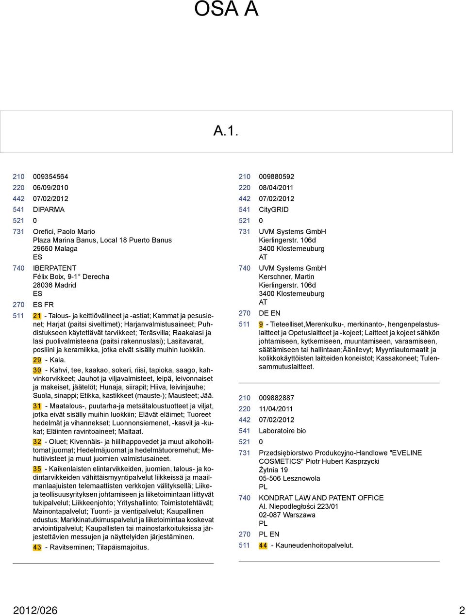 -astiat; Kammat ja pesusienet; Harjat (paitsi siveltimet); Harjanvalmistusaineet; Puhdistukseen käytettävät tarvikkeet; Teräsvilla; Raakalasi ja lasi puolivalmisteena (paitsi rakennuslasi);